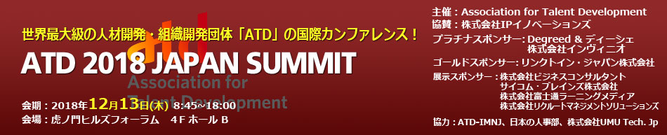 世界最大級の人材開発・組織開発団体「ATD」の国際カンファレンス「ATD 2018 Japan Summit」 会期:2018年12月13日(木)8:45~17:45 会場:虎ノ門ヒルズフォーラム4FホールB 主催:Association for Talent Development