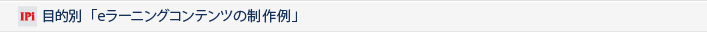 目的別　「eラーニングコンテンツの制作事例」