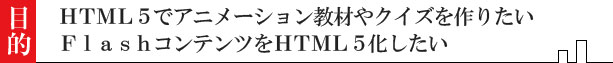 HTML5でアニメーション教材やクイズを作りたい。FlashコンテンツをHTML5化したい