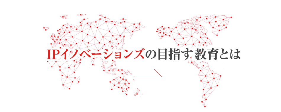 IPイノベーションズが目指す教育とは